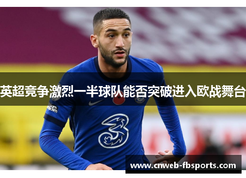 英超竞争激烈一半球队能否突破进入欧战舞台 英超竞争激烈一半球队能否突破进入欧战舞台