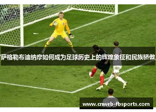 萨格勒布迪纳摩如何成为足球历史上的辉煌象征和民族骄傲