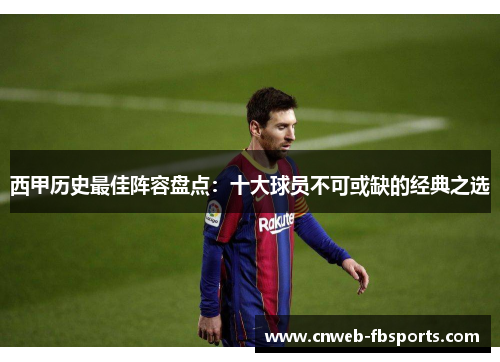 西甲历史最佳阵容盘点：十大球员不可或缺的经典之选