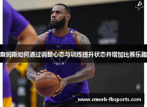 詹姆斯如何通过调整心态与训练提升状态并增加比赛乐趣