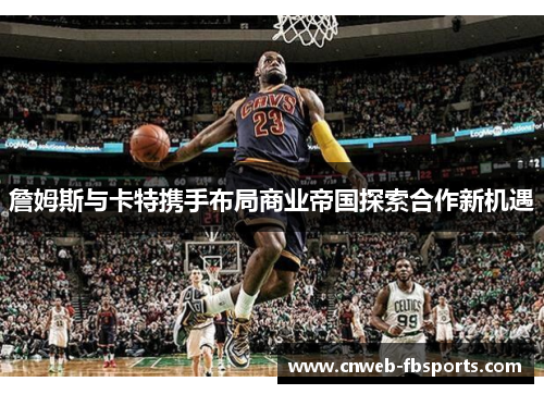 詹姆斯与卡特携手布局商业帝国探索合作新机遇