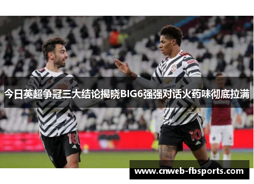 今日英超争冠三大结论揭晓BIG6强强对话火药味彻底拉满