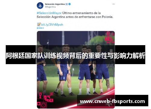阿根廷国家队训练视频背后的重要性与影响力解析 阿根廷国家队训练视频背后的重要性与影响力解析