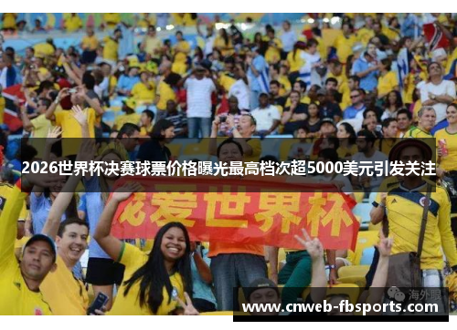 2026世界杯决赛球票价格曝光最高档次超5000美元引发关注